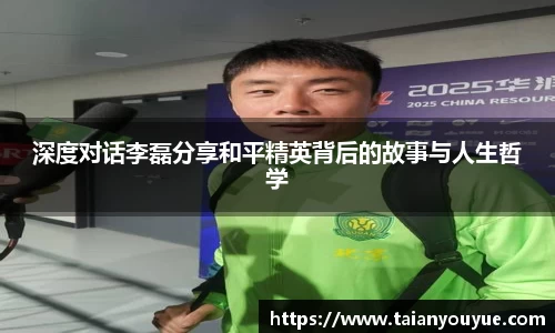 深度对话李磊分享和平精英背后的故事与人生哲学